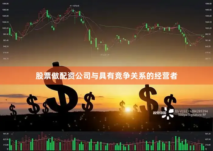 股票做配资公司与具有竞争关系的经营者
