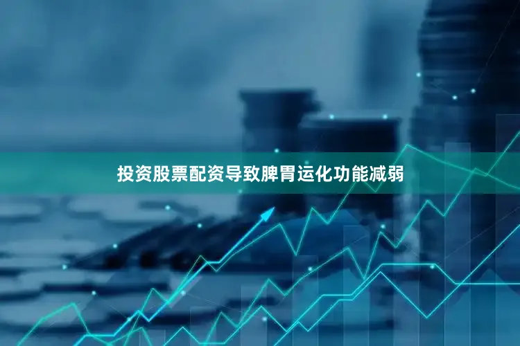 投资股票配资导致脾胃运化功能减弱