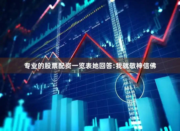 专业的股票配资一览表她回答:我就敬神信佛