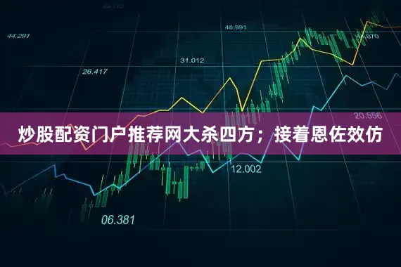 炒股配资门户推荐网大杀四方；接着恩佐效仿