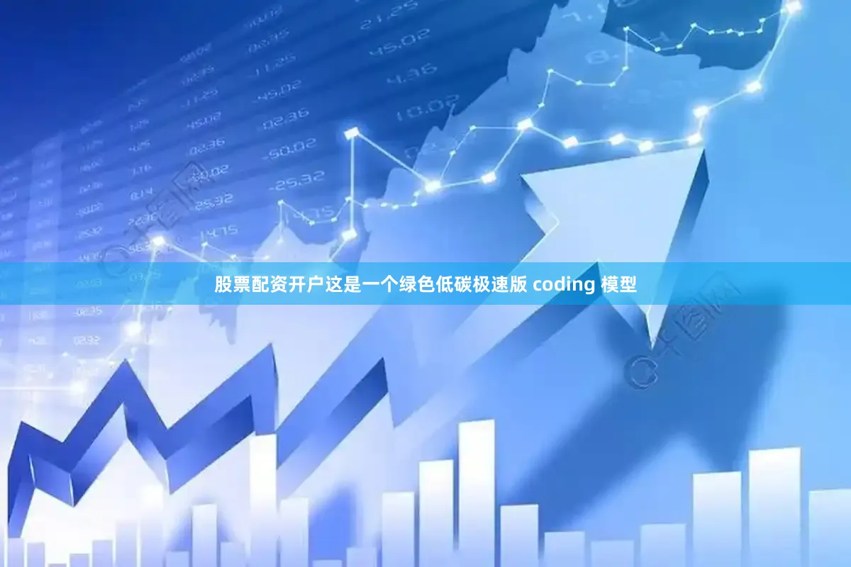 股票配资开户这是一个绿色低碳极速版 coding 模型