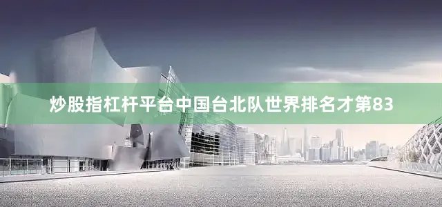 炒股指杠杆平台中国台北队世界排名才第83