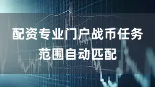 配资专业门户战币任务范围自动匹配