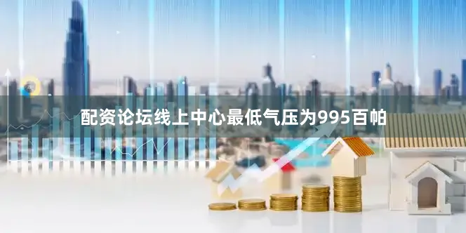 配资论坛线上中心最低气压为995百帕