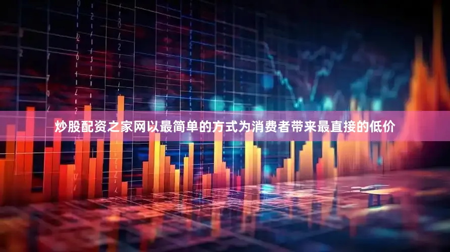 炒股配资之家网以最简单的方式为消费者带来最直接的低价