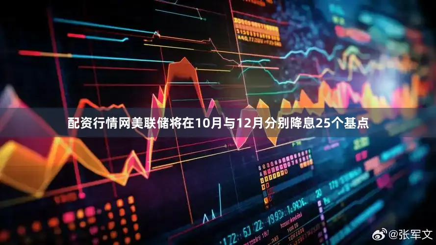 配资行情网美联储将在10月与12月分别降息25个基点